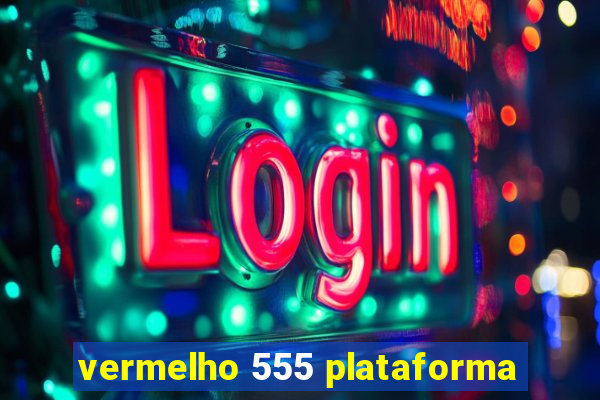 vermelho 555 plataforma